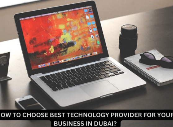 How to Choose the Right Technology Provider for Your Business in Dubai?