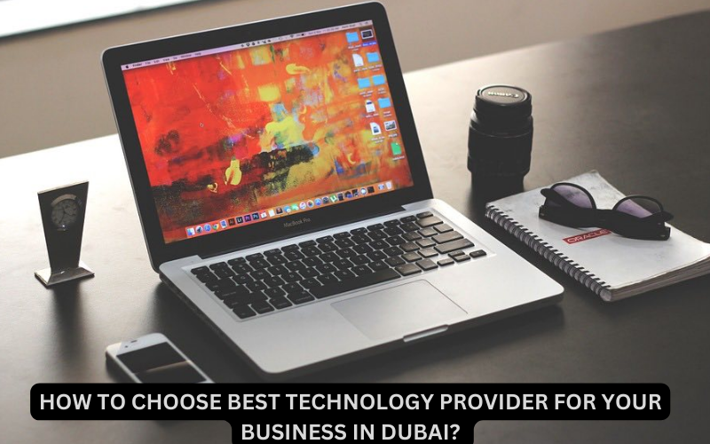 How to Choose the Right Technology Provider for Your Business in Dubai?