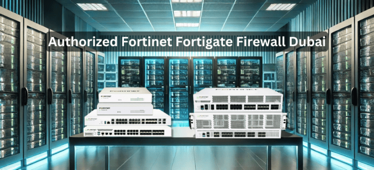 Fortinet Distributor in Dubai Building Modern Networks